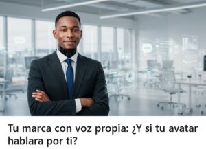 Tu marca con voz propia: ¿Y si tu avatar hablara por ti?